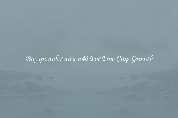 Buy granuler urea n46 For Fine Crop Growth