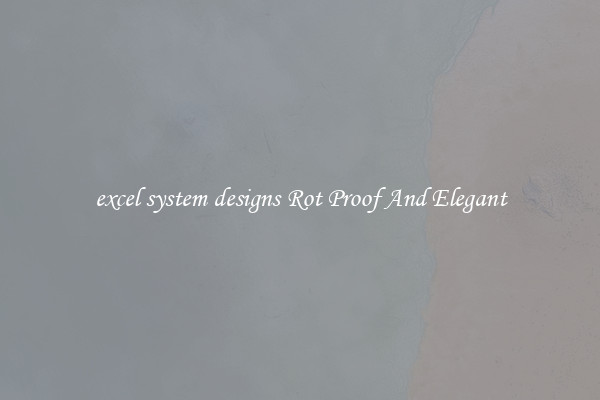 excel system designs Rot Proof And Elegant