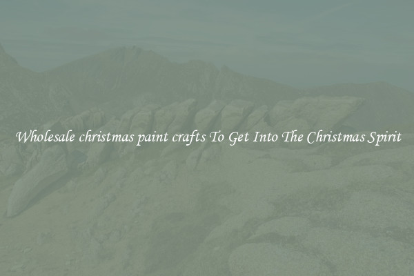 Wholesale christmas paint crafts To Get Into The Christmas Spirit