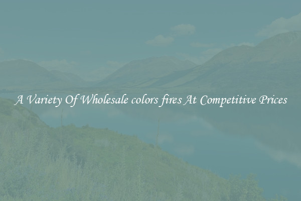 A Variety Of Wholesale colors fires At Competitive Prices