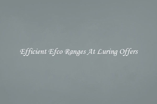 Efficient Efco Ranges At Luring Offers