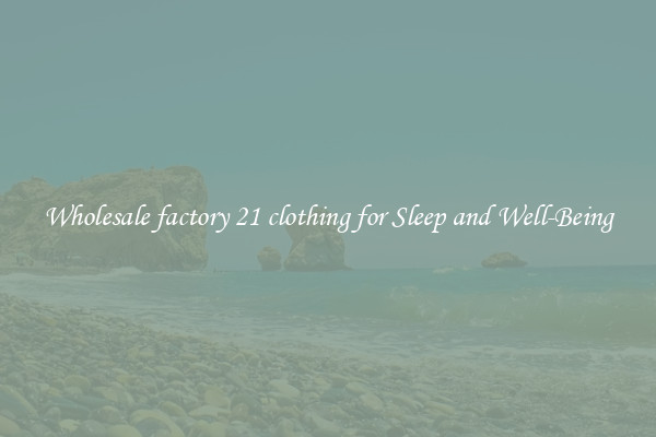 Wholesale factory 21 clothing for Sleep and Well-Being