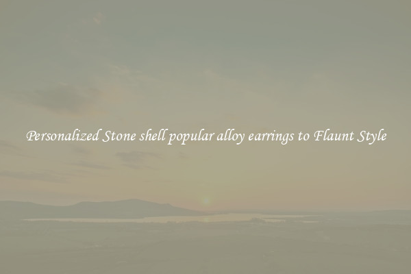 Personalized Stone shell popular alloy earrings to Flaunt Style
