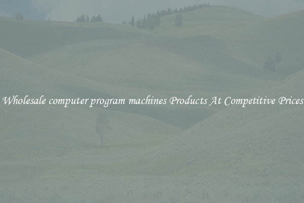 Wholesale computer program machines Products At Competitive Prices