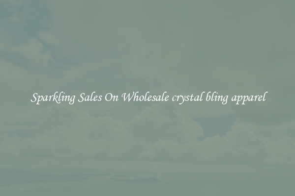Sparkling Sales On Wholesale crystal bling apparel