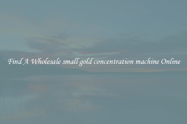 Find A Wholesale small gold concentration machine Online