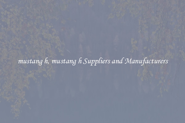 mustang h, mustang h Suppliers and Manufacturers