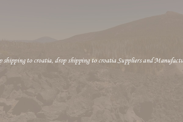 drop shipping to croatia, drop shipping to croatia Suppliers and Manufacturers