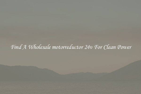 Find A Wholesale motorreductor 24v For Clean Power