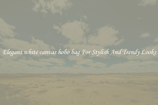 Elegant white canvas hobo bag For Stylish And Trendy Looks