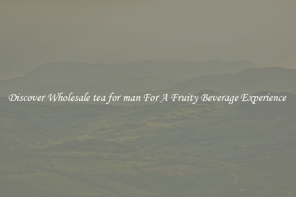 Discover Wholesale tea for man For A Fruity Beverage Experience 