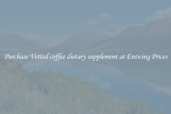 Purchase Vetted coffee dietary supplement at Enticing Prices