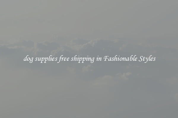 dog supplies free shipping in Fashionable Styles