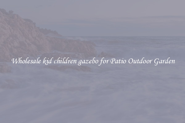 Wholesale kid children gazebo for Patio Outdoor Garden