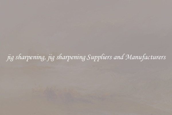 jig sharpening, jig sharpening Suppliers and Manufacturers