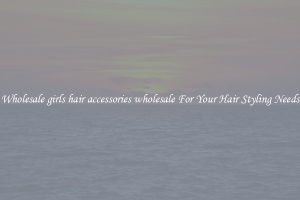 Wholesale girls hair accessories wholesale For Your Hair Styling Needs