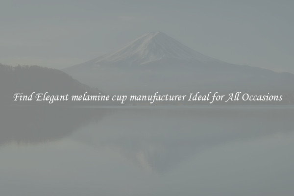 Find Elegant melamine cup manufacturer Ideal for All Occasions