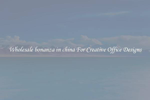 Wholesale bonanza in china For Creative Office Designs