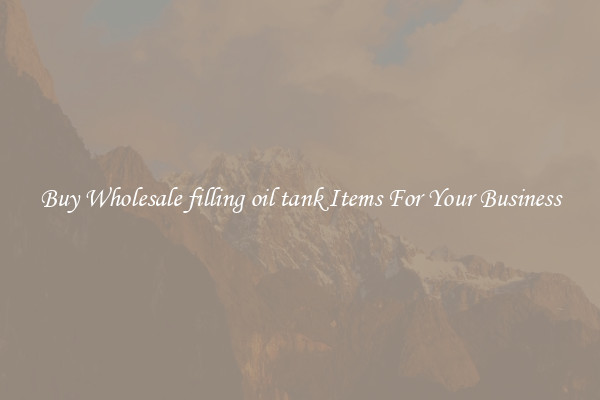 Buy Wholesale filling oil tank Items For Your Business