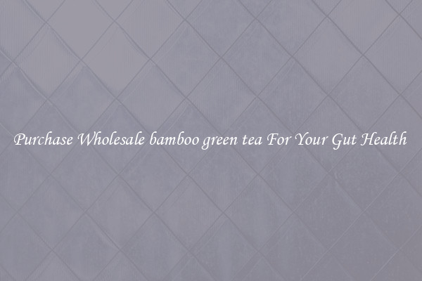 Purchase Wholesale bamboo green tea For Your Gut Health 