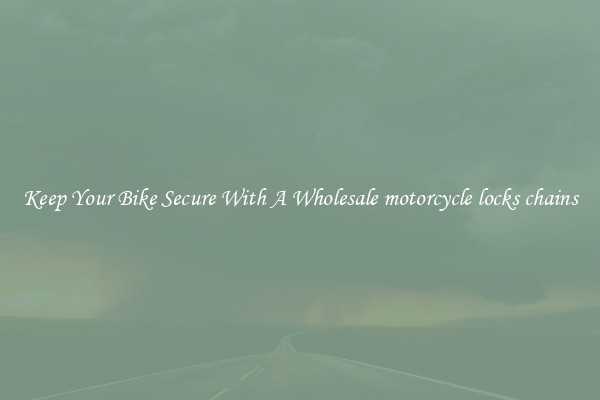 Keep Your Bike Secure With A Wholesale motorcycle locks chains