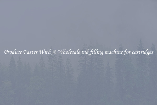 Produce Faster With A Wholesale ink filling machine for cartridges