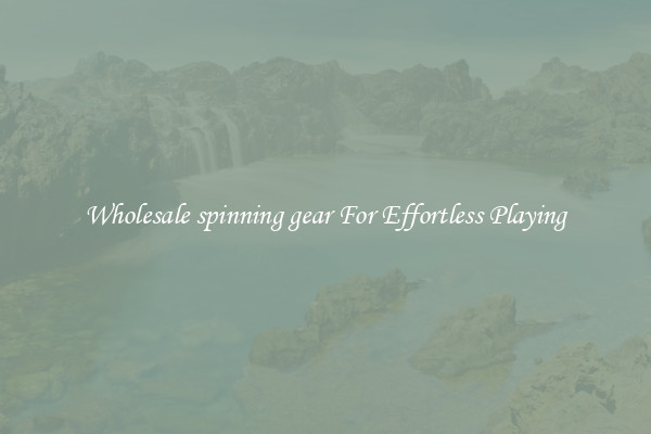 Wholesale spinning gear For Effortless Playing