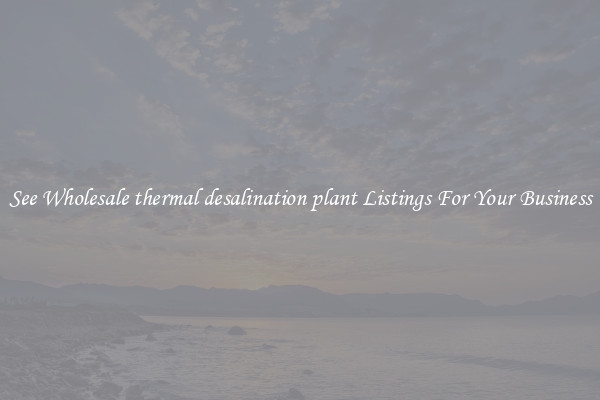 See Wholesale thermal desalination plant Listings For Your Business