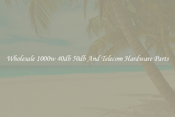 Wholesale 1000w 40db 50db And Telecom Hardware Parts