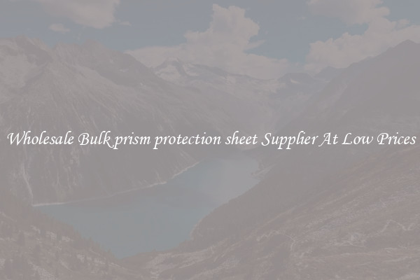 Wholesale Bulk prism protection sheet Supplier At Low Prices