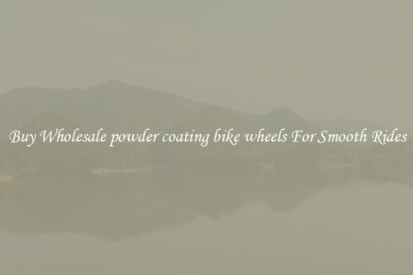 Buy Wholesale powder coating bike wheels For Smooth Rides