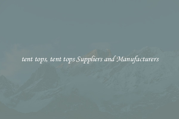 tent tops, tent tops Suppliers and Manufacturers