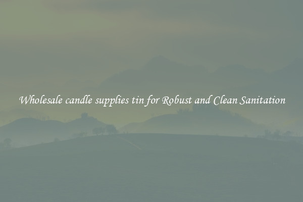Wholesale candle supplies tin for Robust and Clean Sanitation