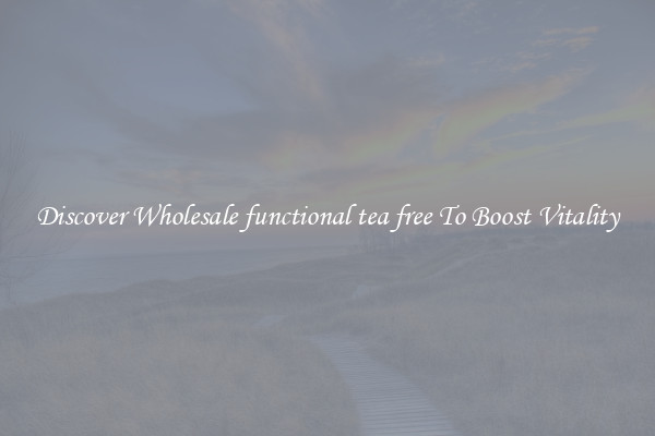 Discover Wholesale functional tea free To Boost Vitality