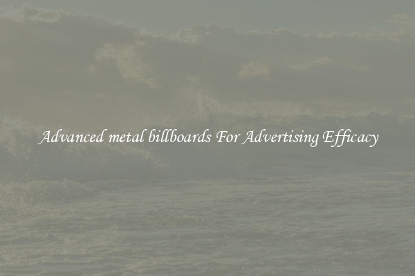 Advanced metal billboards For Advertising Efficacy