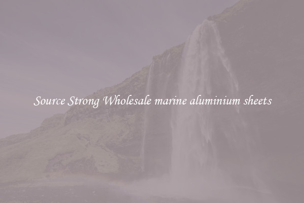Source Strong Wholesale marine aluminium sheets
