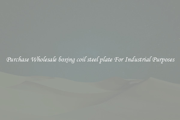 Purchase Wholesale boxing coil steel plate For Industrial Purposes