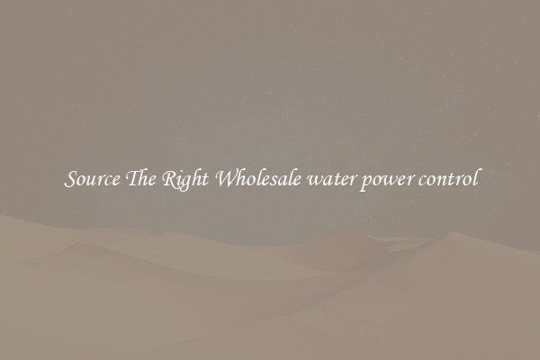Source The Right Wholesale water power control
