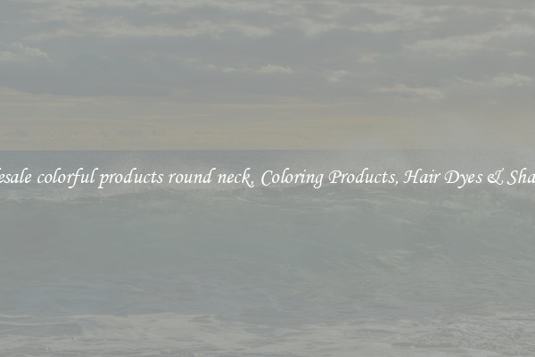 Wholesale colorful products round neck, Coloring Products, Hair Dyes & Shampoos