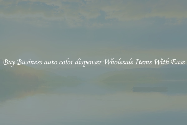 Buy Business auto color dispenser Wholesale Items With Ease