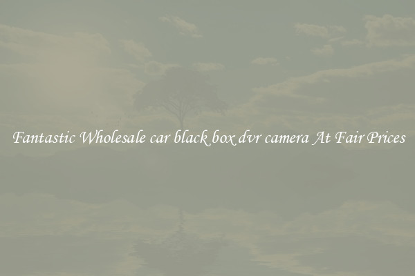 Fantastic Wholesale car black box dvr camera At Fair Prices