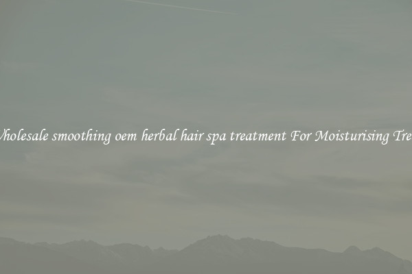 Buy Wholesale smoothing oem herbal hair spa treatment For Moisturising Treatment
