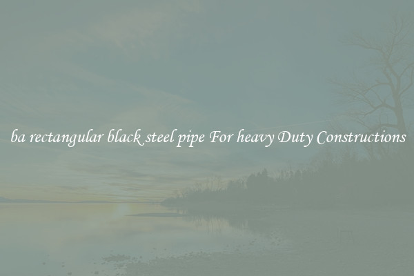 ba rectangular black steel pipe For heavy Duty Constructions
