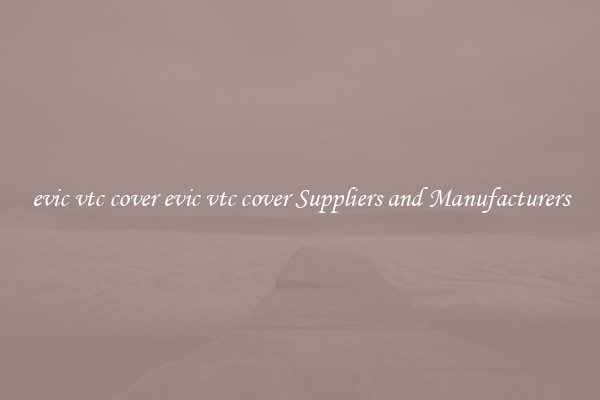 evic vtc cover evic vtc cover Suppliers and Manufacturers