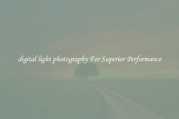 digital light photography For Superior Performance