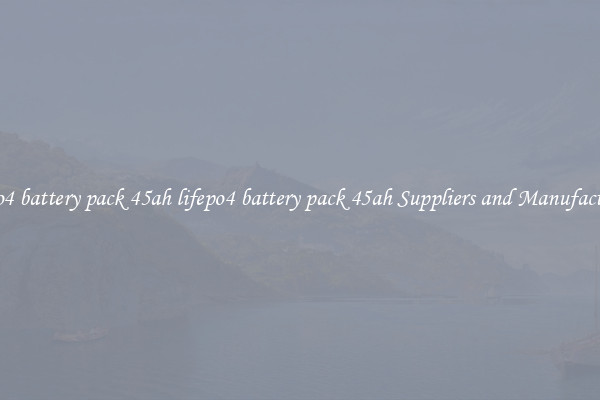 lifepo4 battery pack 45ah lifepo4 battery pack 45ah Suppliers and Manufacturers