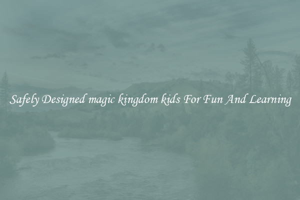 Safely Designed magic kingdom kids For Fun And Learning