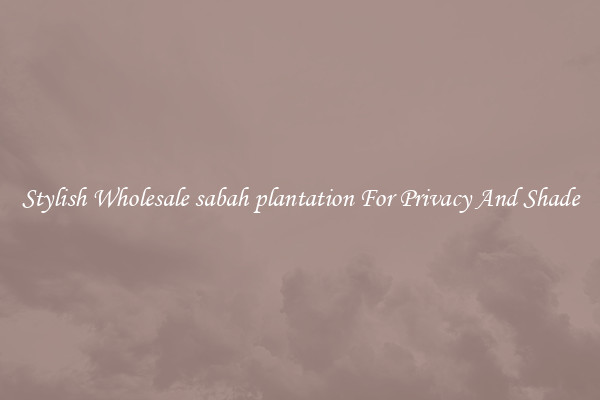 Stylish Wholesale sabah plantation For Privacy And Shade