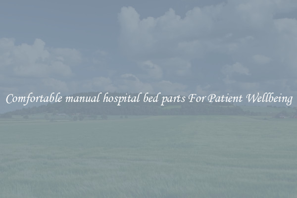 Comfortable manual hospital bed parts For Patient Wellbeing