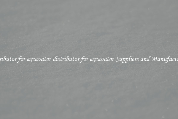 distributor for excavator distributor for excavator Suppliers and Manufacturers